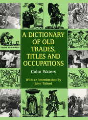 A Dictionary of Old Trades, Titles and Occupations