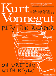 Link to Pity the Reader: On Writing with Style by Kurt Vonnegut and Suzanne McConnell in Freading